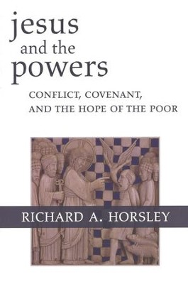 Jesus and the Powers: Conflict, Covenant, and the Hope of the Poor  -     By: Richard Horsley
