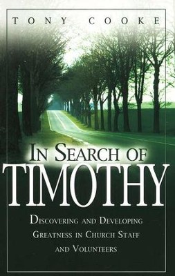 In Search of Timothy: Discovering and Developing Greatness in Church Staff and Volunteers  -     By: Tony Cooke
