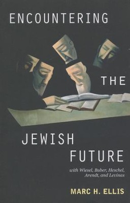 Encountering the Jewish Future: With Wiesel, Buber, Hesschel, Arendt, Levinas  -     By: Mark H. Ellis
