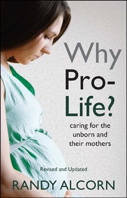 Why Pro-Life? Caring for the Unborn and Their Mothers, Revised and Updated Edition  -     By: Randy Alcorn
