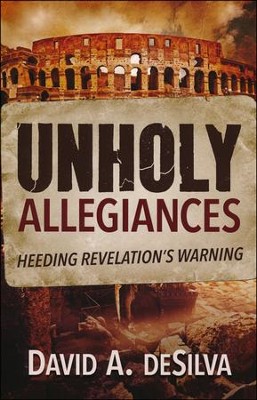 Unholy Allegiances: Heeding Revelation's Warning   -     By: David A. DeSilva
