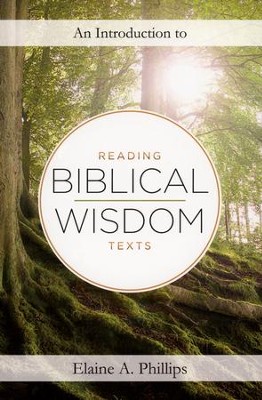 An Introduction to Reading Biblical Wisdom Texts   -     By: Elaine A. Phillips
