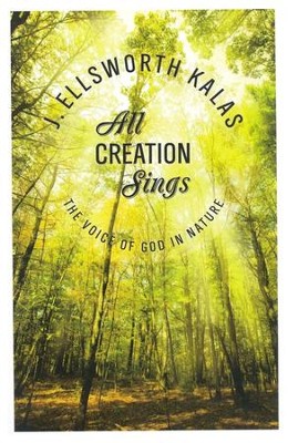 All Creation Sings: The Voice of God in Nature  -     By: J. Ellsworth Kalas
