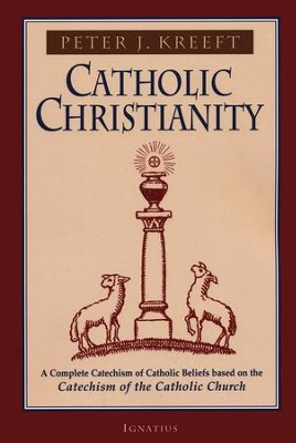 Catholic Christianity: Based on the Catechism   -     By: Peter Kreeft
