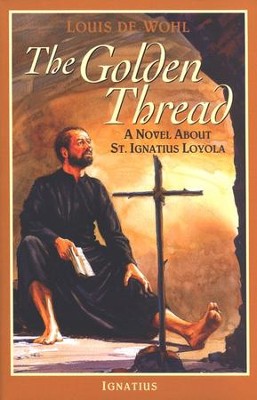 The Golden Thread: A Novel About St. Ignatius Loyola   -     By: Louis de Wohl
