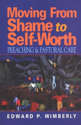Moving From Shame to Self-Worth: Preaching and Pastoral Care  -     By: Edward P. Wimberly
