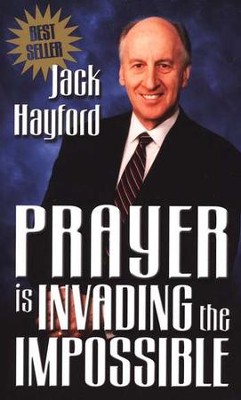 Prayer is Invading the Impossible  -     By: Jack Hayford

