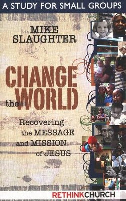 Change the World: Recovering the Message and Mission of Jesus - A Study for Small Groups  -     By: Mike Slaughter
