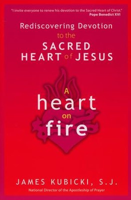 A Heart on Fire: Rediscovering Devotion to the Sacred Heart of Jesus  -     By: James Kubicki S.J.
