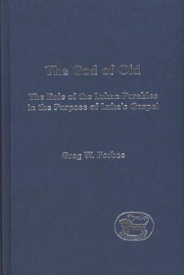 The God of Old: The Pole of the Lukan Parables in the Purpose of Luke's Gospel  -     By: Greg Forbes
