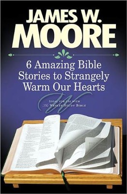 6 Amazing Bible Stories to Strangely Warm Our Hearts  -     By: James W. Moore
