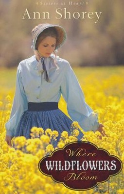 Where Wildflowers Bloom, Sisters at Heart Series #1   -     By: Ann Shorey
