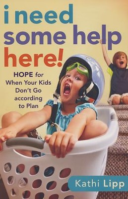 I Need Some Help Here!: Hope for When Your Kids Don't Go According to Plan  -     By: Kathi Lipp
