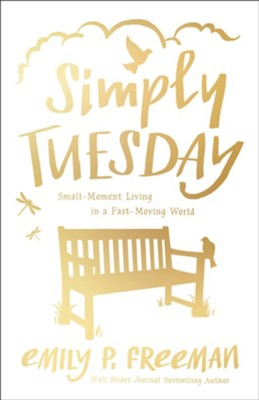 Simply Tuesday: Small-Moment Living in a Fast-Moving World  -     By: Emily P. Freeman
