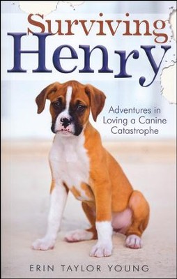 Surviving Henry: Adventures in Loving a Canine Catastrophe  -     By: Erin Taylor Young
