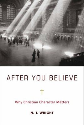 After You Believe: Why Christian Character Matters - eBook  -     By: N.T. Wright
