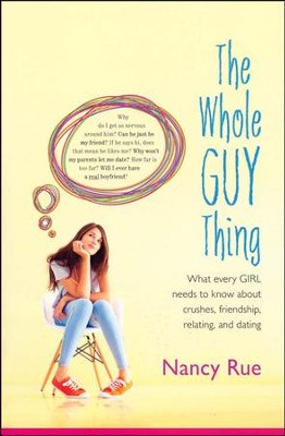 The Whole Guy Thing: What Every Girl Needs to Know About Crushes, Friendship, Relating, and Dating  -     By: Nancy Rue

