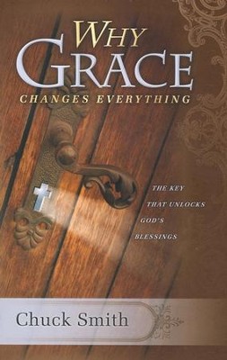 Why Grace Changes Everything: The Key That Unlocks God's Blessings  -     By: Chuck Smith
