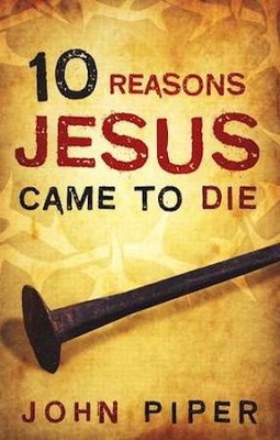 10 Reasons Jesus Came to Die (ESV), Pack of 25 Tracts   -     By: John Piper
