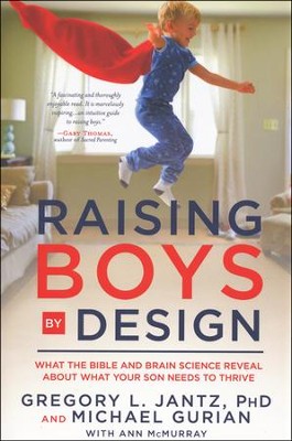 Raising Boys by Design: What the Bible and Brain Science Reveal About What Your Son Needs to Thrive  -     By: Dr. Gregory L. Jantz, Michael Gurian
