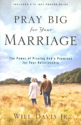 Pray Big for Your Marriage: The Power of Praying God's Promises for Your Relationship  -     By: Will Davis Jr.
