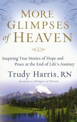 More Glimpses of Heaven: Inspiring True Stories of Hope and Peace at the End of Life's Journey  -     By: Trudy Harris
