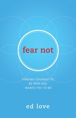 Fear Not: Finding Courage to Be Who God Wants You to Be - eBook  -     By: Ed Love
