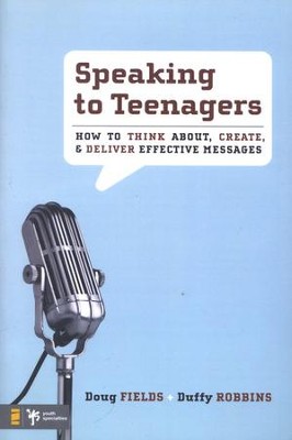 Speaking to Teenagers: How to Think About, Create, and Deliver Effective Messages  -     By: Doug Fields, Duffy Robbins
