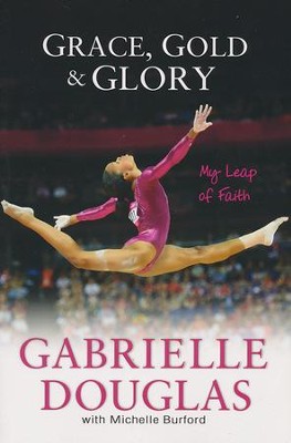Grace, Gold, and Glory: My Leap of Faith  -     By: Gabrielle Douglas, Michelle Burford
