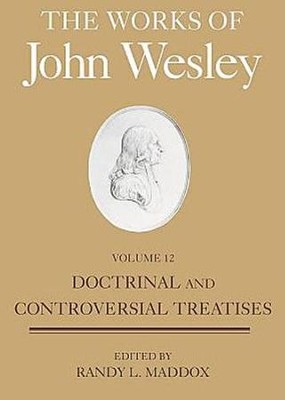The Works of John Wesley, Volume 12: Doctrinal and Controversial Treatises   -     By: John Wesley
