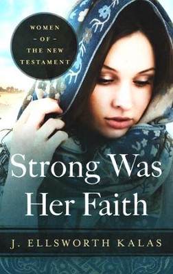 Strong Was Her Faith: Women of the New Testament  -     By: J. Ellsworth Kalas
