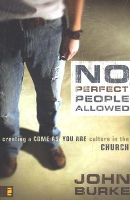 No Perfect People Allowed: Creating a Come-as-You-Are Culture in the Church  -     By: John Burke
