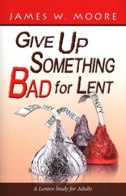 Give Up Something Bad for Lent: A Lenten Study for Adults  -     By: James W. Moore
