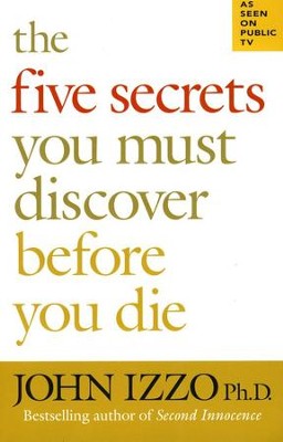 The Five Secrets You Must Discover Before You Die  -     By: John Izzo Ph.D.
