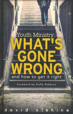 Youth Ministry: What's Gone Wrong and How to Get it Right  -     By: David Olshine
