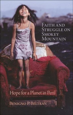 Faith and Struggle on Smokey Mountain: Hope for a Planet in Peril  -     By: Benigno Beltran
