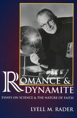 Romance & Dynamite: Essays on Science & the Nature of Faith  -     By: Lyell M. Rader
