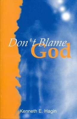 Don't Blame God!  -     By: Kenneth E. Hagin
