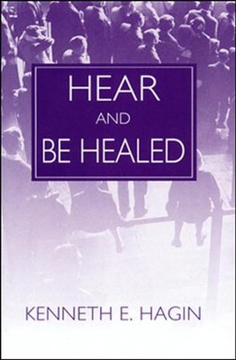 Hear and Be Healed  -     By: Kenneth E. Hagin
