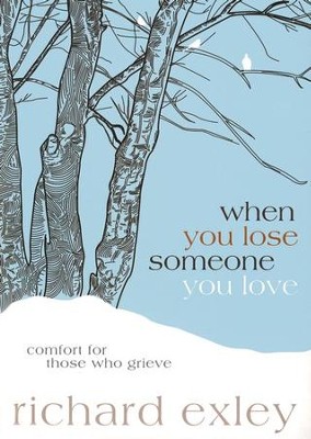 When You Lose Someone You Love: Comfort for Those Who   Grieve  -     By: Richard Exley
