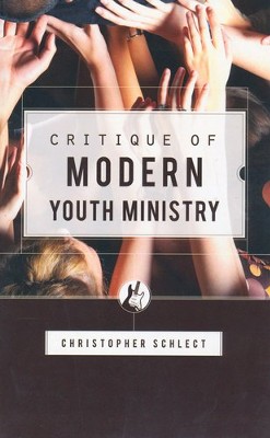 Critique of Modern Youth Ministry  -     By: Christopher Schlect
