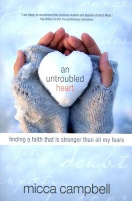 An Untroubled Heart: Finding a Faith That Is Stronger Than All My Fears  -     By: Micca Campbell
