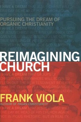 Reimagining Church: Pursuing the Dream of Organic Community  -     By: Frank Viola

