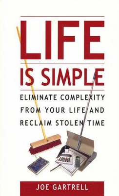 Life Is Simple: Eliminate Complexity From Your Life And Reclaim Stolen Time  -     By: Joe Gartrell
