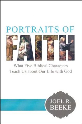 Portraits of Faith: What Five Biblical Characters Teach Us About Our Life with God  -     By: Joel R. Beeke
