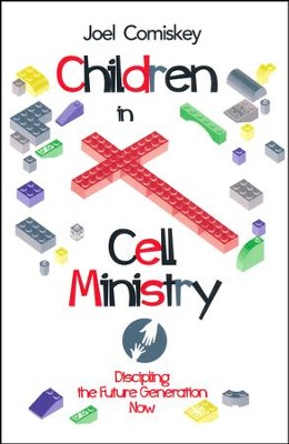 Children in Cell Ministry: Discipling the Future Generation Now  -     By: Joel Comiskey

