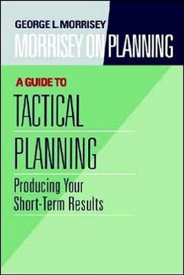 Morrisey on Planning, A Guide to Tactical Planning: Producing Your Short-Term Results  -     By: George Morrisey
