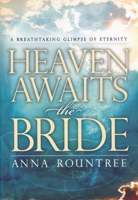 Heaven Awaits the Bride: A Breathtaking Glimpse of Eternity  -     By: Anna Rountree
