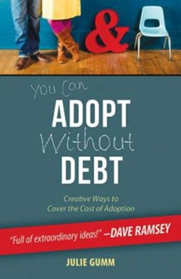 You Can Adopt Without Debt: Creative Ways to Cover the Cost of Adoption  -     By: Julie Gumm
