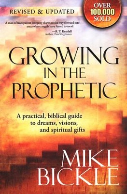 Growing in the Prophetic, Revised and Updated A Balanced, Biblical Guide To Using and Nurturing  -     By: Mike Bickle
